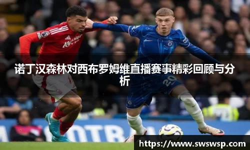 诺丁汉森林对西布罗姆维直播赛事精彩回顾与分析